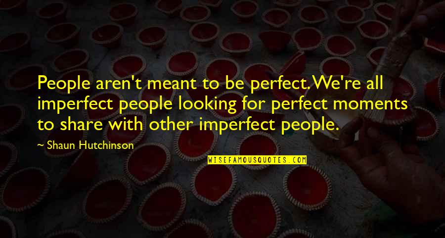 Dittatori E Quotes By Shaun Hutchinson: People aren't meant to be perfect. We're all