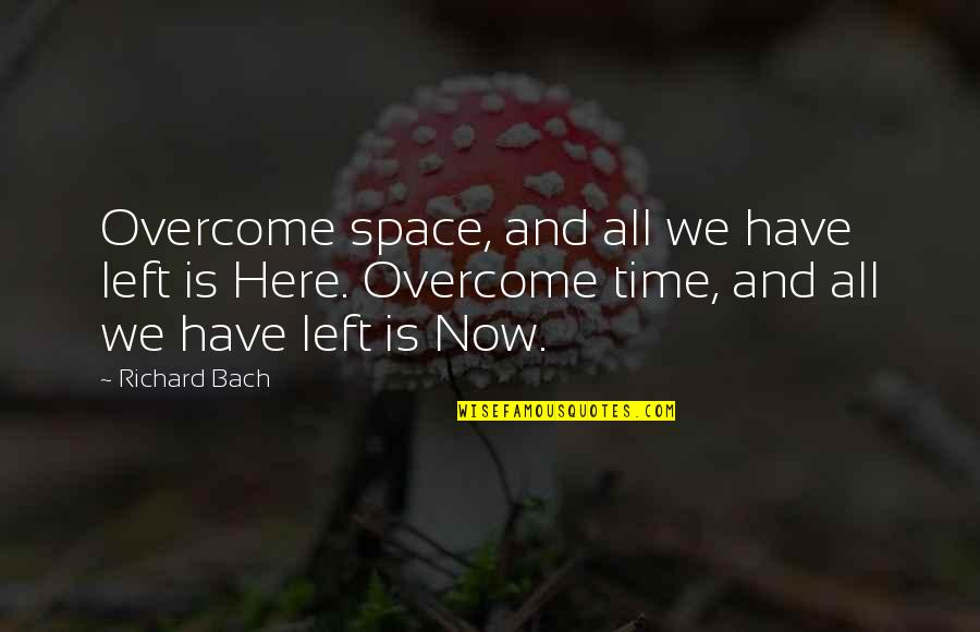Dittatura Cile Quotes By Richard Bach: Overcome space, and all we have left is Dittatura Cile Quotes By Richard Bach: Overcome space, and all we have left is