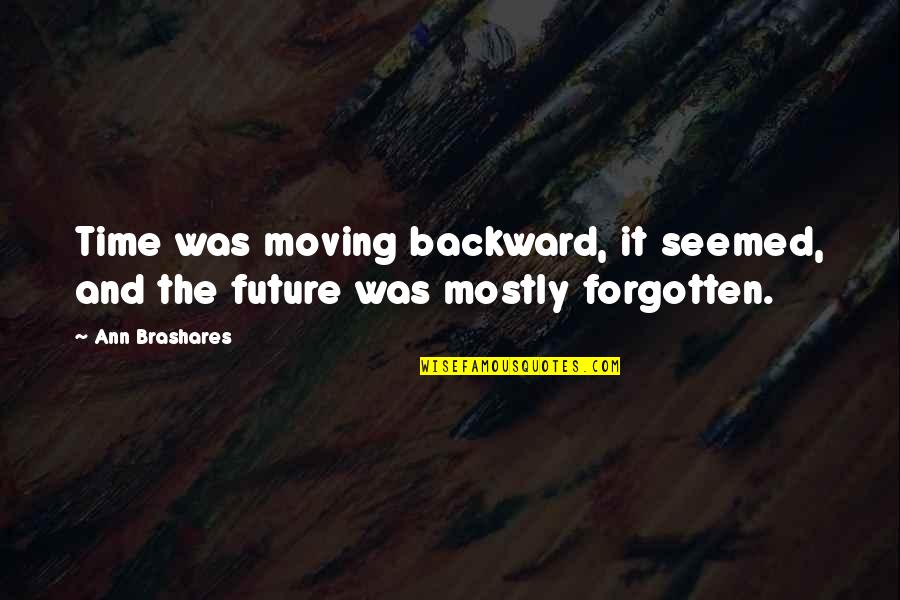 Dittatura Di Quotes By Ann Brashares: Time was moving backward, it seemed, and the