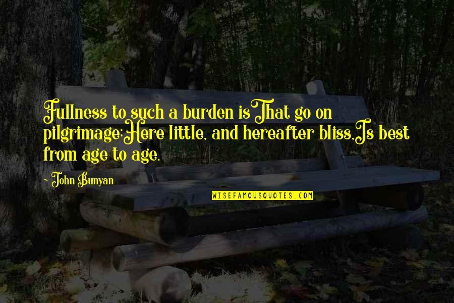 Dittatura Di Quotes By John Bunyan: Fullness to such a burden isThat go on