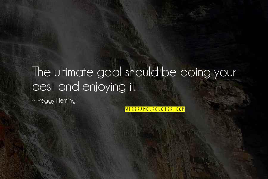 Dittatura Quotes By Peggy Fleming: The ultimate goal should be doing your best
