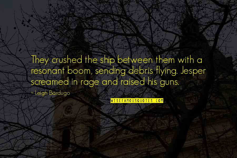 Dittersdorf Quotes By Leigh Bardugo: They crushed the ship between them with a