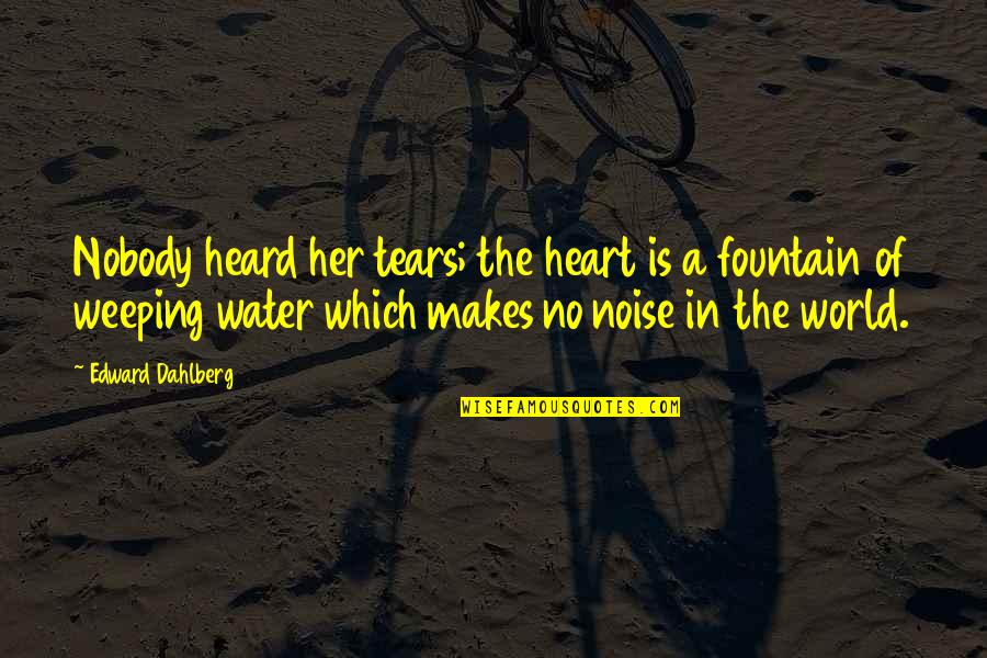 Dittert Stamps Quotes By Edward Dahlberg: Nobody heard her tears; the heart is a Dittert Stamps Quotes By Edward Dahlberg: Nobody heard her tears; the heart is a