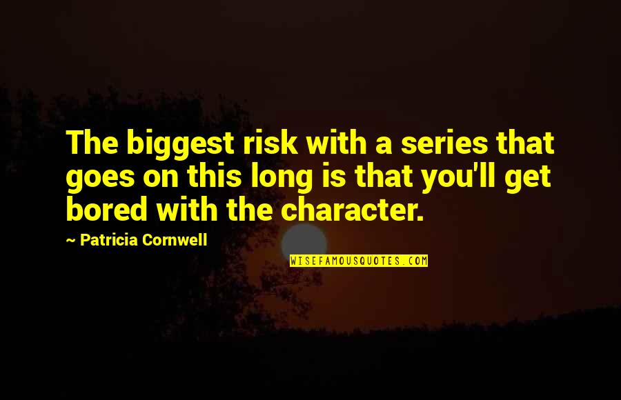 Dittley Quotes By Patricia Cornwell: The biggest risk with a series that goes Dittley Quotes By Patricia Cornwell: The biggest risk with a series that goes