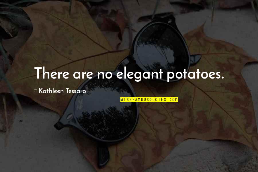 Dittman Eyecare Quotes By Kathleen Tessaro: There are no elegant potatoes. Dittman Eyecare Quotes By Kathleen Tessaro: There are no elegant potatoes.