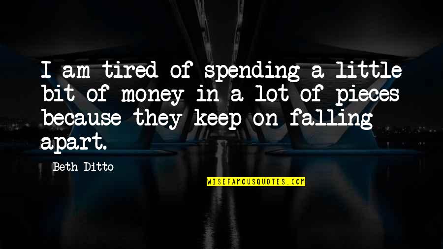 Ditto Quotes By Beth Ditto: I am tired of spending a little bit