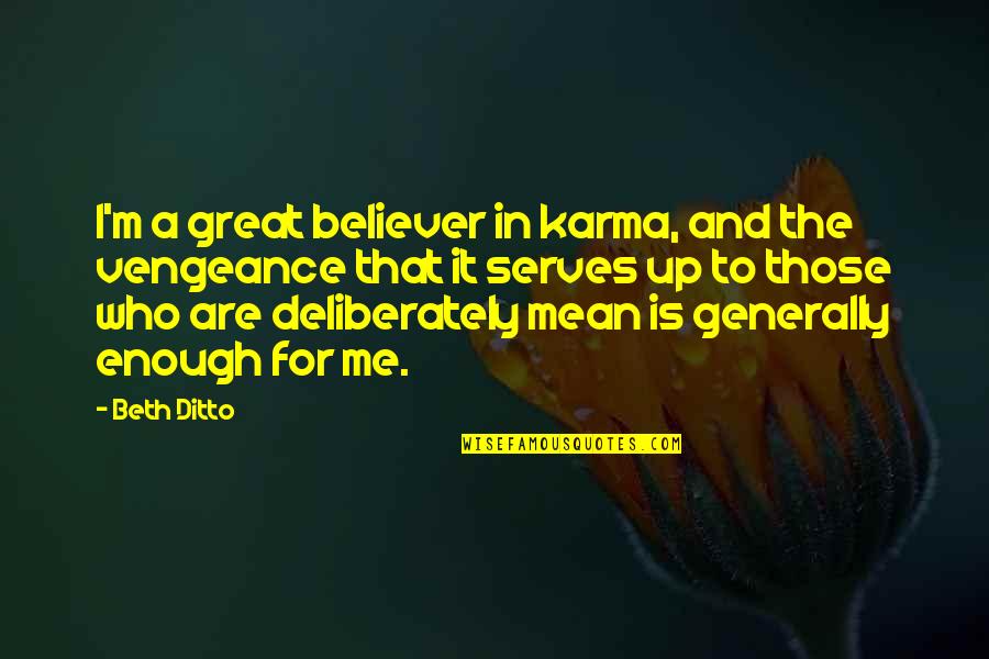 Ditto Quotes By Beth Ditto: I'm a great believer in karma, and the