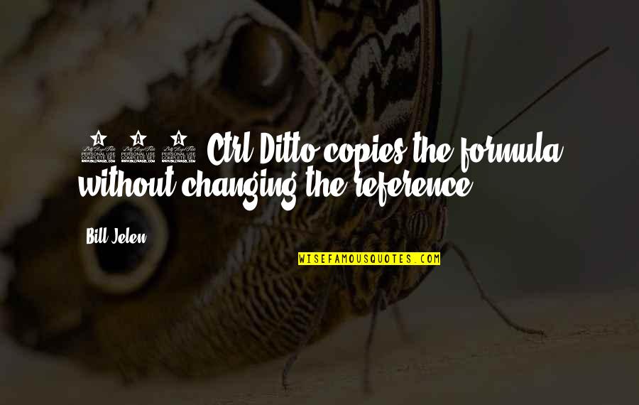 Ditto Quotes By Bill Jelen: 273 Ctrl+Ditto copies the formula without changing the