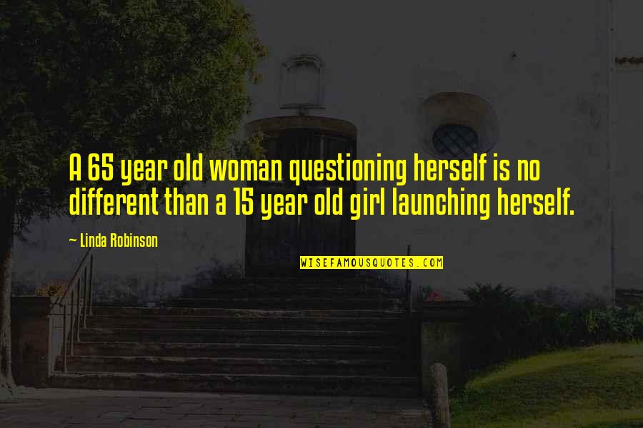 Ditton Nams Quotes By Linda Robinson: A 65 year old woman questioning herself is
