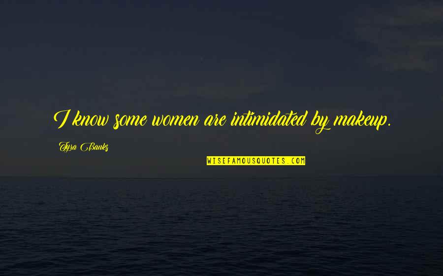 Ditton Nams Quotes By Tyra Banks: I know some women are intimidated by makeup.