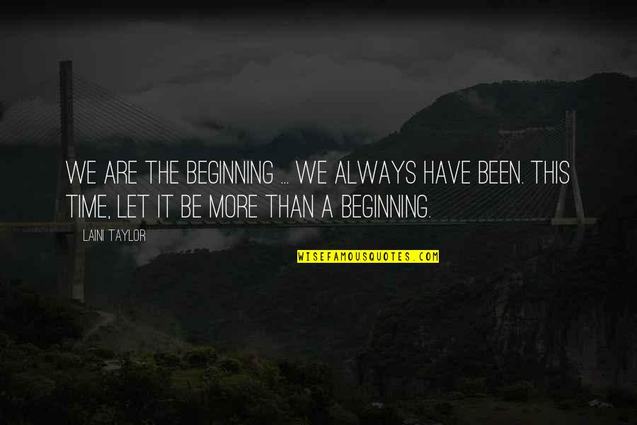 Ditton Speakers Quotes By Laini Taylor: We are the beginning ... We always have