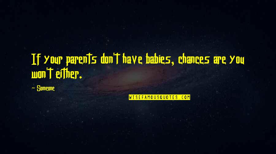 Ditton Speakers Quotes By Someone: If your parents don't have babies, chances are