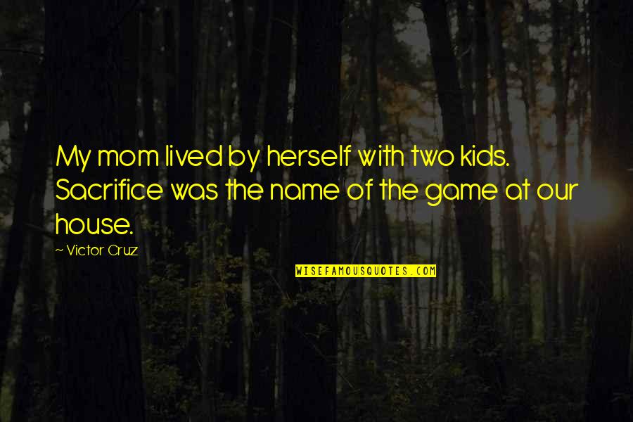 Dittrich Quotes By Victor Cruz: My mom lived by herself with two kids.