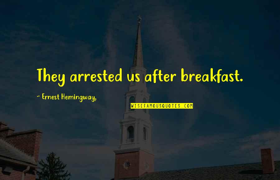 Ditulis Tangan Quotes By Ernest Hemingway,: They arrested us after breakfast. Ditulis Tangan Quotes By Ernest Hemingway,: They arrested us after breakfast.