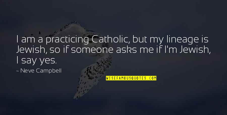 Ditulis Tangan Quotes By Neve Campbell: I am a practicing Catholic, but my lineage Ditulis Tangan Quotes By Neve Campbell: I am a practicing Catholic, but my lineage
