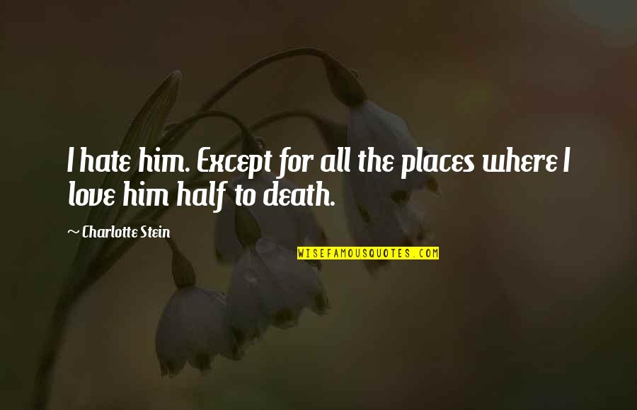 Ditunjukkan Atau Quotes By Charlotte Stein: I hate him. Except for all the places Ditunjukkan Atau Quotes By Charlotte Stein: I hate him. Except for all the places