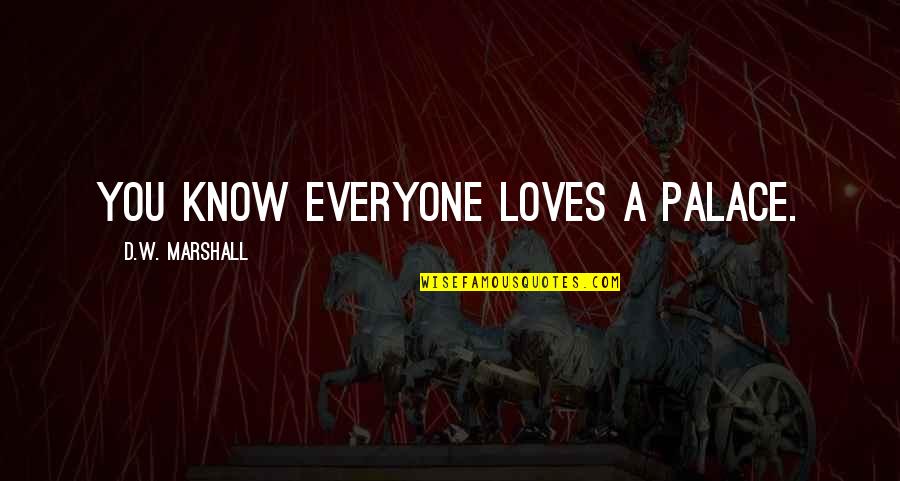 Ditunjukkan Atau Quotes By D.W. Marshall: You know everyone loves a palace. Ditunjukkan Atau Quotes By D.W. Marshall: You know everyone loves a palace.
