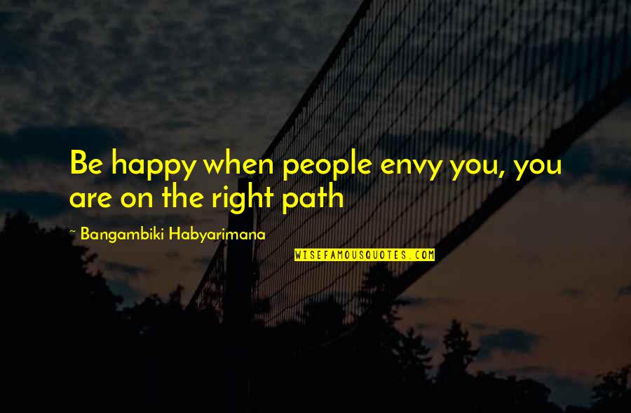 Ditunjukkan Quotes By Bangambiki Habyarimana: Be happy when people envy you, you are