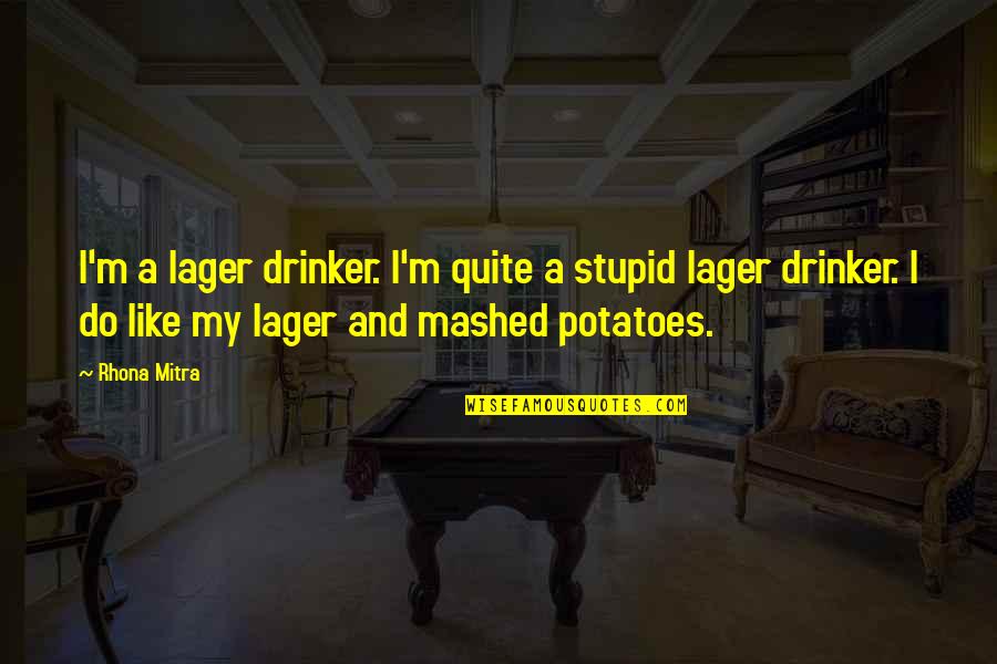 Dituntut Kbbi Quotes By Rhona Mitra: I'm a lager drinker. I'm quite a stupid Dituntut Kbbi Quotes By Rhona Mitra: I'm a lager drinker. I'm quite a stupid