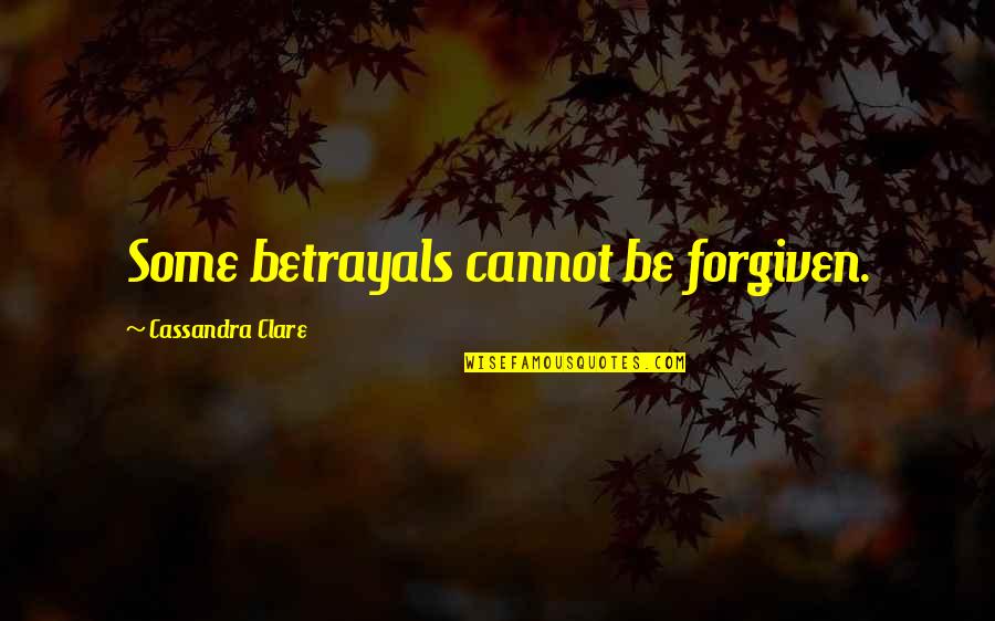 Ditzen Quotes By Cassandra Clare: Some betrayals cannot be forgiven.