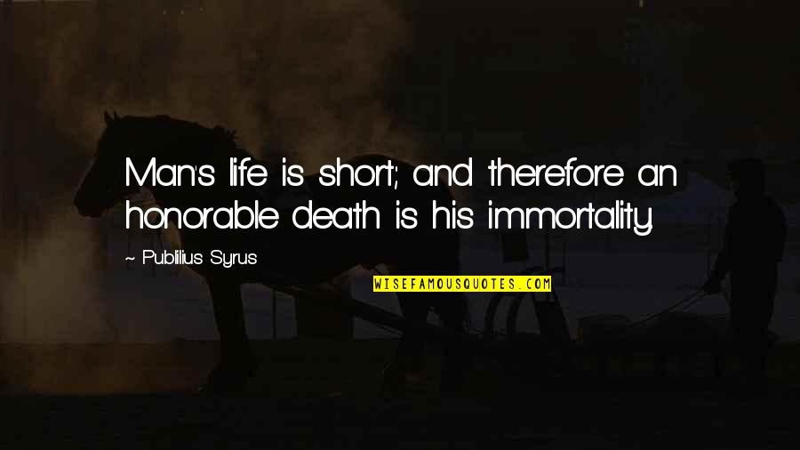Ditzen Quotes By Publilius Syrus: Man's life is short; and therefore an honorable