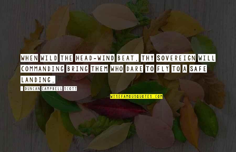 Ditzenberger Quotes By Duncan Campbell Scott: When wild the head-wind beat, Thy sovereign Will Ditzenberger Quotes By Duncan Campbell Scott: When wild the head-wind beat, Thy sovereign Will
