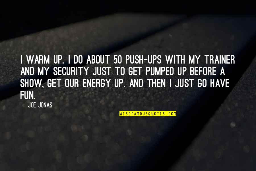 Ditzenberger Quotes By Joe Jonas: I warm up. I do about 50 push-ups Ditzenberger Quotes By Joe Jonas: I warm up. I do about 50 push-ups