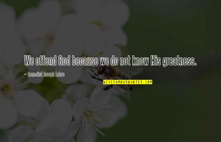 Diuresis Quotes By Benedict Joseph Labre: We offend God because we do not know Diuresis Quotes By Benedict Joseph Labre: We offend God because we do not know