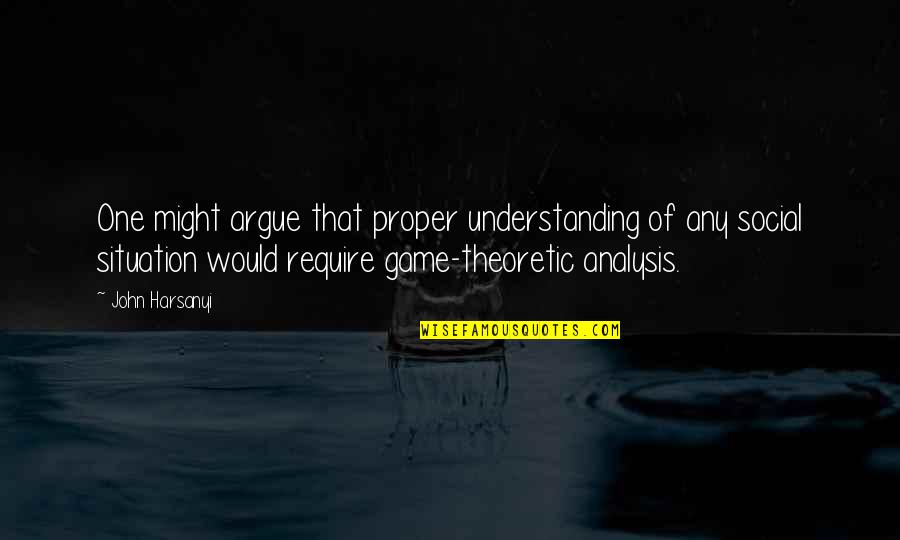Diurnal Enuresis Quotes By John Harsanyi: One might argue that proper understanding of any Diurnal Enuresis Quotes By John Harsanyi: One might argue that proper understanding of any