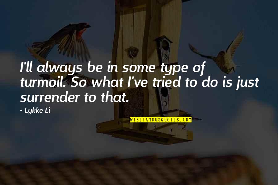 Diurnal Enuresis Quotes By Lykke Li: I'll always be in some type of turmoil. Diurnal Enuresis Quotes By Lykke Li: I'll always be in some type of turmoil.