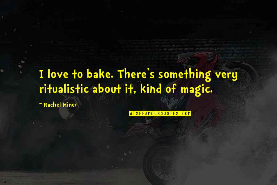 Diurnal Quotes By Rachel Miner: I love to bake. There's something very ritualistic