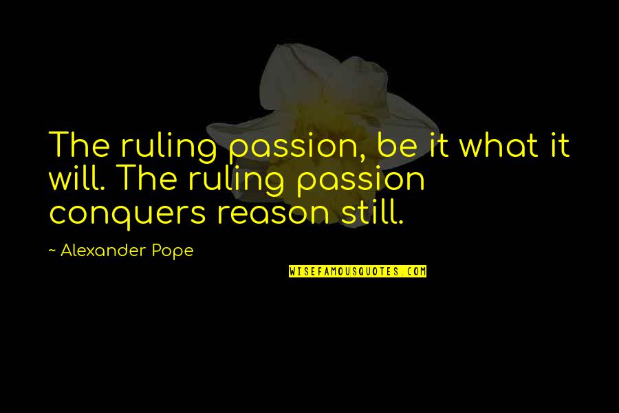 Diurne Contraire Quotes By Alexander Pope: The ruling passion, be it what it will.