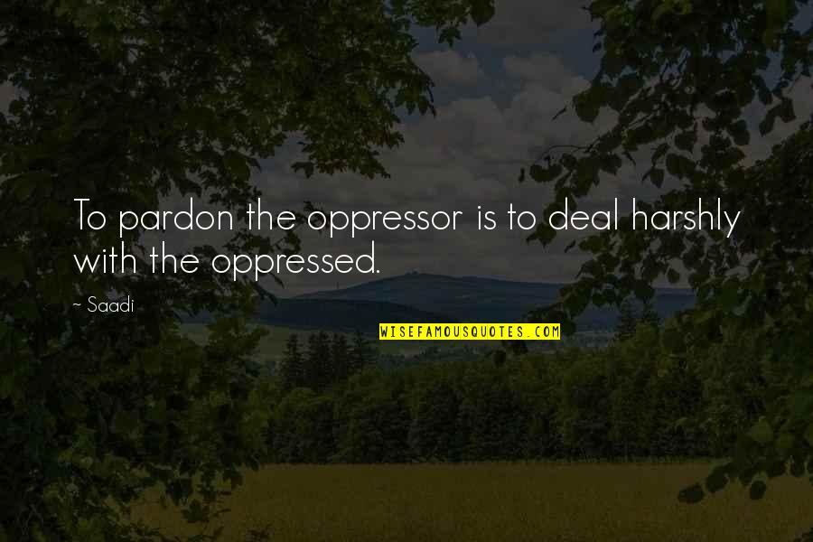 Diurne Contraire Quotes By Saadi: To pardon the oppressor is to deal harshly