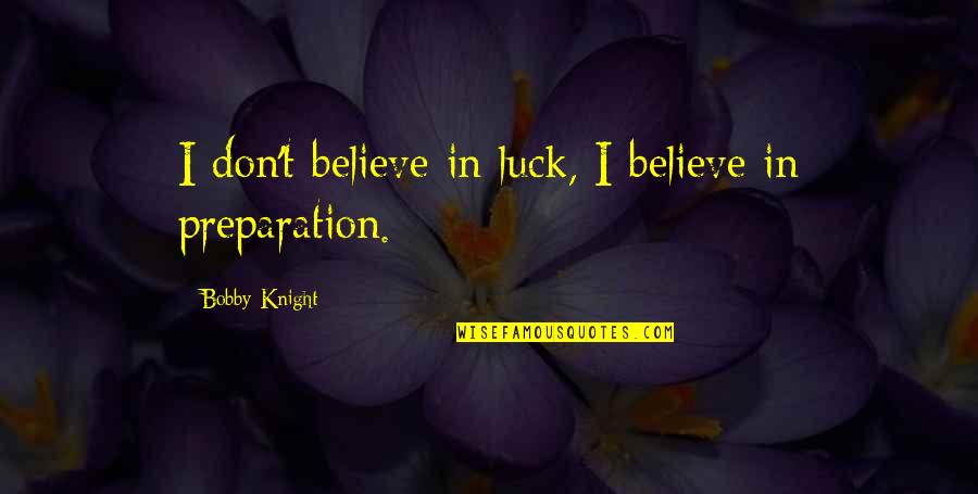 Diurne Rugs Quotes By Bobby Knight: I don't believe in luck, I believe in Diurne Rugs Quotes By Bobby Knight: I don't believe in luck, I believe in