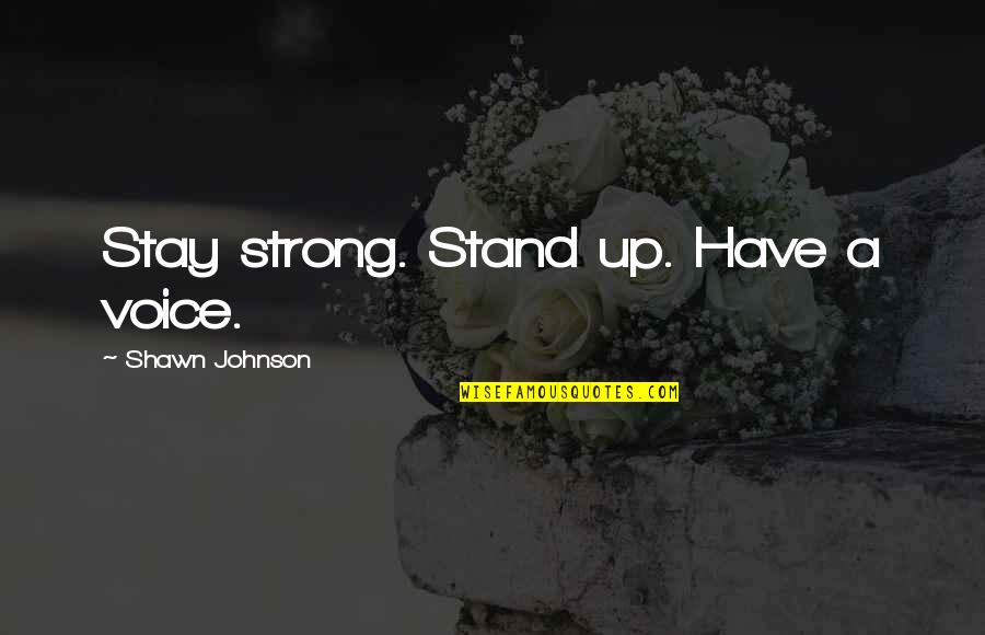 Diva 1981 Quotes By Shawn Johnson: Stay strong. Stand up. Have a voice. Diva 1981 Quotes By Shawn Johnson: Stay strong. Stand up. Have a voice.
