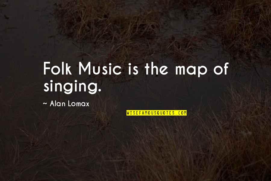 Diva Queen Quotes By Alan Lomax: Folk Music is the map of singing. Diva Queen Quotes By Alan Lomax: Folk Music is the map of singing.