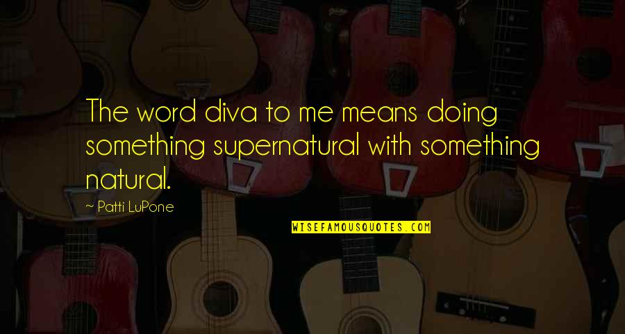 Diva Quotes By Patti LuPone: The word diva to me means doing something