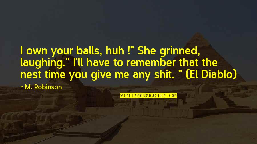 Divacomps Quotes By M. Robinson: I own your balls, huh !" She grinned,