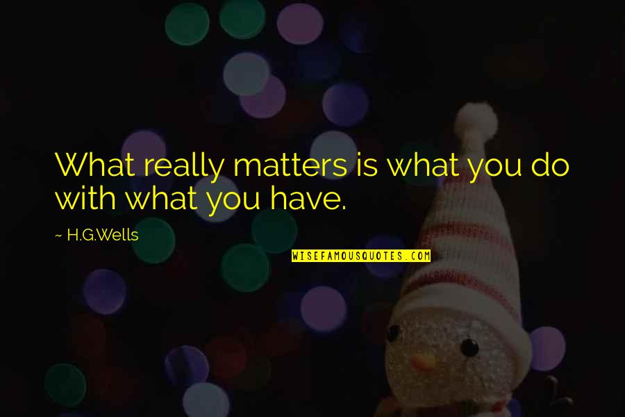 Divadla Cr Quotes By H.G.Wells: What really matters is what you do with