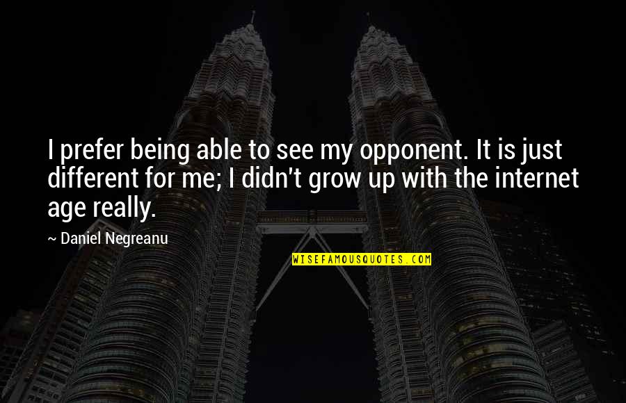 Divadla Pro Quotes By Daniel Negreanu: I prefer being able to see my opponent. Divadla Pro Quotes By Daniel Negreanu: I prefer being able to see my opponent.