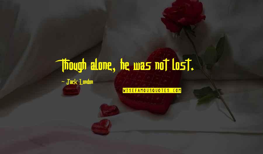 Divaga Es Quotes By Jack London: Though alone, he was not lost. Divaga Es Quotes By Jack London: Though alone, he was not lost.