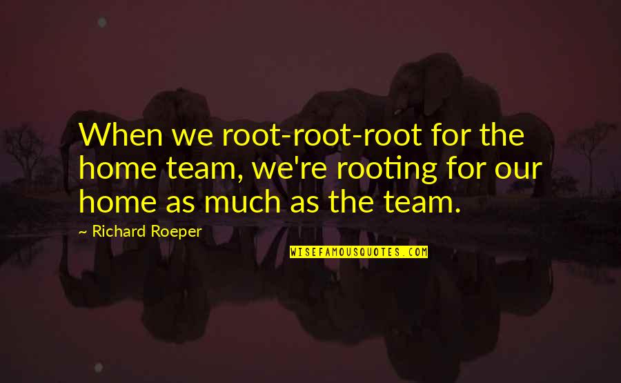 Divaga Es Quotes By Richard Roeper: When we root-root-root for the home team, we're Divaga Es Quotes By Richard Roeper: When we root-root-root for the home team, we're