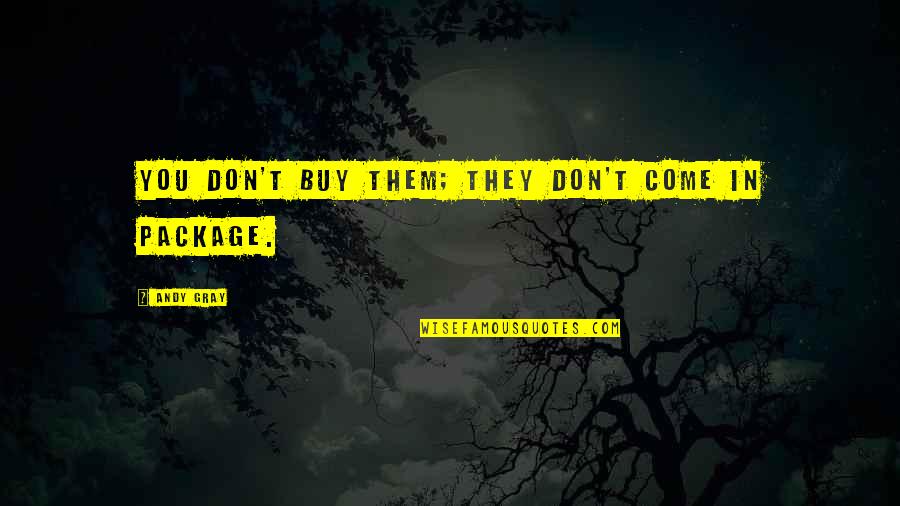 Divagation Quotes By Andy Gray: You don't buy them; they don't come in