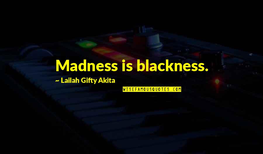 Divagonedomestic Quotes By Lailah Gifty Akita: Madness is blackness.