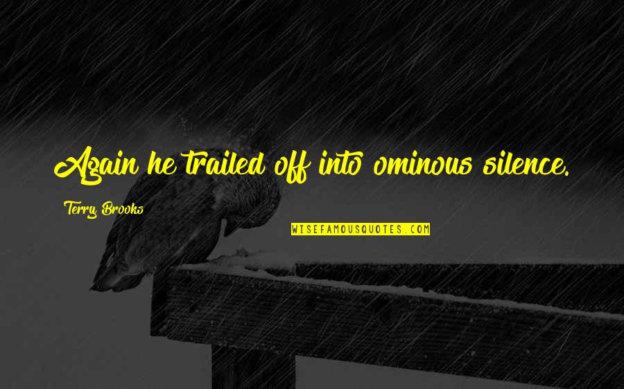 Divana Per Shtepi Quotes By Terry Brooks: Again he trailed off into ominous silence. Divana Per Shtepi Quotes By Terry Brooks: Again he trailed off into ominous silence.