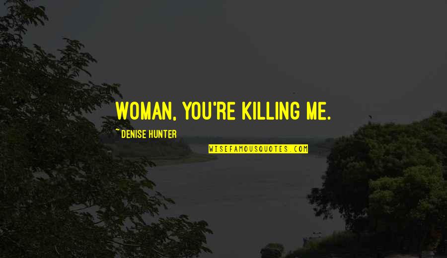 Divana Quotes By Denise Hunter: Woman, you're killing me. Divana Quotes By Denise Hunter: Woman, you're killing me.