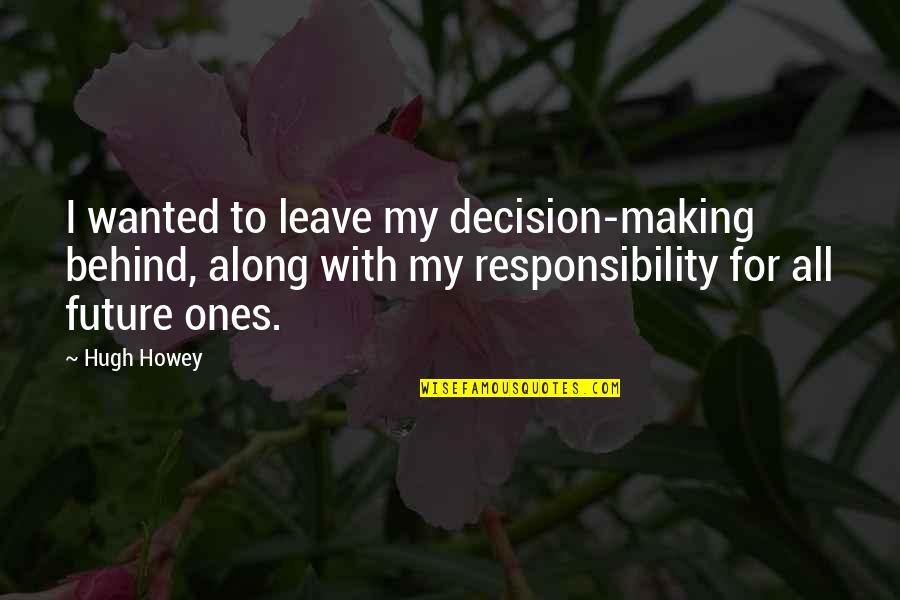 Divani Divani Quotes By Hugh Howey: I wanted to leave my decision-making behind, along