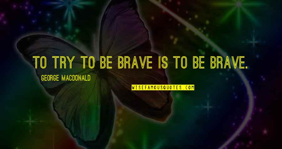Divano Roma Quotes By George MacDonald: To try to be brave is to be Divano Roma Quotes By George MacDonald: To try to be brave is to be