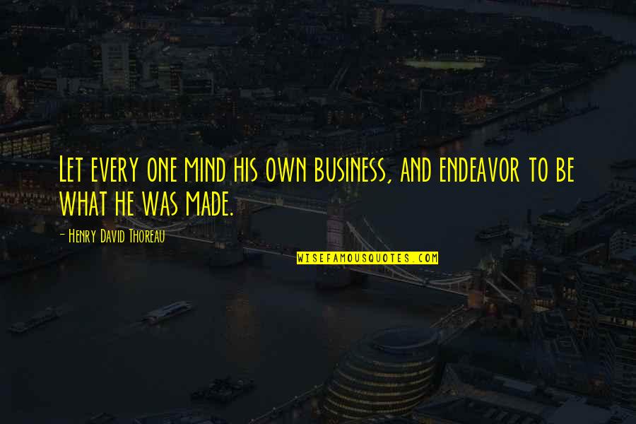 Divano Roma Quotes By Henry David Thoreau: Let every one mind his own business, and Divano Roma Quotes By Henry David Thoreau: Let every one mind his own business, and
