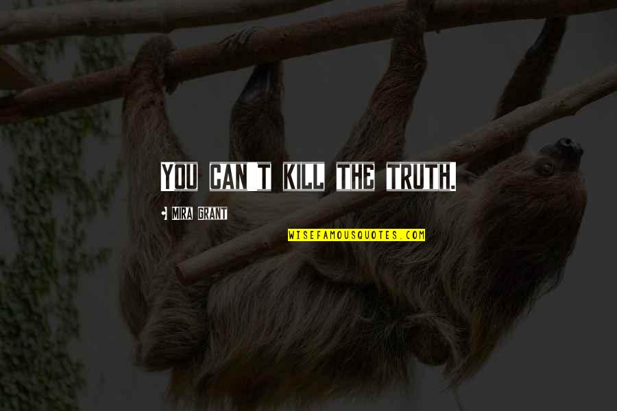 Divanska Knjizevnost Quotes By Mira Grant: You can't kill the truth. Divanska Knjizevnost Quotes By Mira Grant: You can't kill the truth.